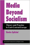 Slavko Splichal: Media Beyond Socialism: Theory and Practice in East-Central Europe