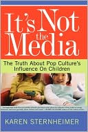 Karen Sternheimer: It's Not the Media: The Truth About Pop Culture's Influence on Children