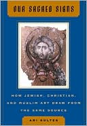 Ori Soltes: Our Sacred Signs: How Jewish, Christian, and Muslim Art Draw from the Same Source