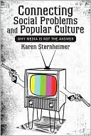 Karen Sternheimer: Connecting Social Problems and Popular Culture: Why Media Is Not the Answer