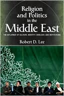 Robert D. Lee: Religion and Politics in the Middle East: Identity, Ideology, Institutions, and Attitudes