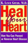 K. Lance Gould: Heal Your Heart: How You Can Prevent or Reverse Heart Disease