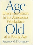 Book cover image of Age Discrimination in the American Workplace: Old at a Young Age by Raymond F. Gregory