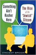 Vincent Brook: Something Ain't Kosher Here: The Rise of the 'Jewish' Sitcom