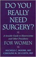 Michele C., MD Moore MD: Do You Really Need Surgery?: A Sensible Guide to Hysterectomy and Other Procedures for Women