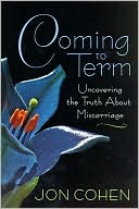 Jon Cohen: Coming to Term: Uncovering the Truth about Miscarriage
