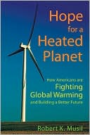 Book cover image of Hope for a Heated Planet: How Americans Are Fighting Global Warming and Building a Better Future by Robert K. Musil