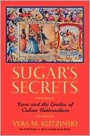 Vera M. Kutzinski: Sugar's Secrets: Race and the Erotics of Cuban Nationalism