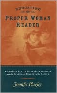Book cover image of Educating the Proper Woman Reader: Victorian Family Literary Magazines and the Cultural Health of the Nation by Jennifer Phegley
