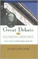 Book cover image of Great Debate on Banking Reform: Nelson Aldrich and the Origins of the Fed by Elmus Wicker