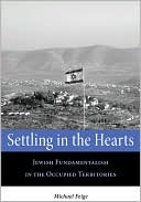 Book cover image of Settling in the Hearts: Jewish Fundamentalism in the Occupied Territories by Michael Feige
