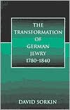 Book cover image of The Transformation of German Jewry, 1780-1840 by David Jan Sorkin