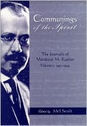 Mel Scult: Communings of the Spirit: The Journals of Mordecai M. Kaplan, 1913-1934, Vol. 1