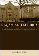 Book cover image of Maqam and Liturgy: Ritual, Music, and Aesthetics of Syrian Jews in Brooklyn by Mark L. Kligman
