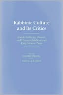 Book cover image of Rabbinic Culture and Its Critics: Jewish Authority, Dissent, and Heresy in Medieval and Early Modern Times by Daniel Frank