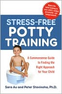 Book cover image of Stress-Free Potty Training: A Commonsense Guide to Finding the Right Approach for Your Child by Sara Au