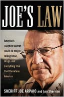 Joe Arpaio: Joe's Law: America's Toughest Sheriff Takes on Illegal Immigration, Drugs, and Everything Else That Threatens America