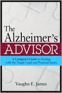 Book cover image of The Alzheimer's Advisor: A Caregiver's Guide to Dealing with the Tough Legal and Practical Issues by Vaughn E. James