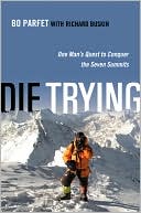 Book cover image of Die Trying: One Man's Quest to Conquer the Seven Summits by Bo Parfet