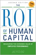 Jac Fitz-enz: The Roi of Human Capital: Measuring the Economic Value of Employee Performance