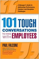 Book cover image of 101 Tough Conversations to Have with Employees: A Manager's Guide to Addressing Performance, Conduct, and Discipline Challenges by Paul Falcone