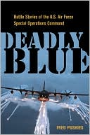 Book cover image of Deadly Blue: Battle Stories of the U. S. Air Force Special Operations Command by Fred Pushies