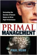 Paul Herr: Primal Management: Unraveling the Secrets of Human Nature to Drive High Performance