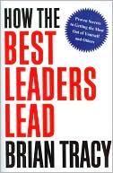 Brian Tracy: How the Best Leaders Lead: Proven Secrets to Getting the Most Out of Yourself and Others