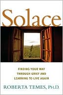 Book cover image of Solace: Finding Your Way Through Grief and Learning to Live Again by Roberta Temes