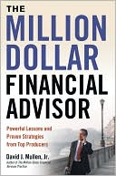 David J. Mullen Jr.: The Million-Dollar Financial Advisor: Powerful Lessons and Proven Strategies from Top Producers