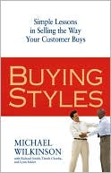 Michael Wilkinson: Buying Styles: Simple Lessons in Selling the Way Your Customers Buys