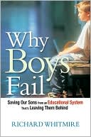 Book cover image of Why Boys Fail: Saving Our Sons from an Educational System That's Leaving Them Behind by Richard Whitmire