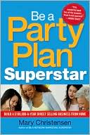 Mary Christensen: Be a Party Plan Superstar: Build a $100,000-a-Year Direct Selling Business from Home