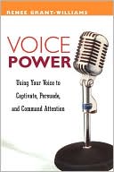 Renee Grant-Williams: Voice Power: Using Your Voice to Captivate, Persuade, and Command Attention