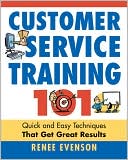 Book cover image of Customer Service Training 101: Quick and Easy Techniques That Get Great Results by Renee Evenson