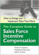 Andris A. Zoltners: The Complete Guide To Sales Force Incentive Compensation: How To Design and Implement Plans That Work