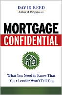 David Reed: Mortgage Confidential: What You Need to Know That Your Lender Won't Tell You