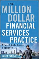 David J. Mullen: The Million-Dollar Financial Services Practice: A Proven System for Becoming a Top Producer