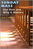 Book cover image of Sunday Mass: Our Role and Why It Matters by Anne Y. Koester