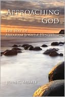 Book cover image of Approaching God: The Way of Abraham Joshua Heschel by John C. Merkle