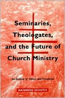Katarina Schuth: Seminaries, Theologates and the Future of Church Ministry: An Analysis of Trends and Transition