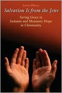 Book cover image of Salvation Is From the Jews: Saving Grace in Judaism and Messianic Hope in Christianity by Aaron Milavec