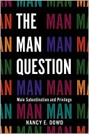 Nancy Dowd: The Man Question: Male Subordination and Privilege
