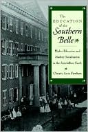Book cover image of The Education of the Southern Belle: Higher Education and Student Socialization in the Antebellum South by Christie Anne Farnham