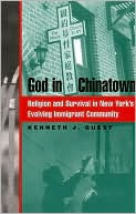 Kenneth Guest: God in Chinatown: Religion and Survival in New York's Evolving Immigrant Community