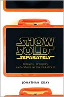 Jonathan Gray: Show Sold Separately: Promos, Spoilers, and Other Media Paratexts