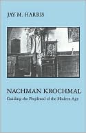 Book cover image of Nachman Krochmal: Guiding the Perplexed of the Modern Age by Jay Harris