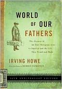 Book cover image of World of Our Fathers: The Journey of the East European Jews to America and the Life They Found and Made by Irving Howe