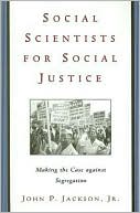 John P. Jackson Jr.: Social Scientists for Social Justice: Making the Case against Segregation