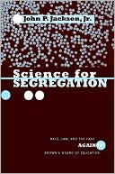 Book cover image of Science for Segregation: Race, Law, and the Case against Brown v. Board of Education by Jr., John P. Jackson John P.